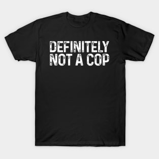 Definitely Not a Cop  Undercover Definitely Not a Cop T-Shirt